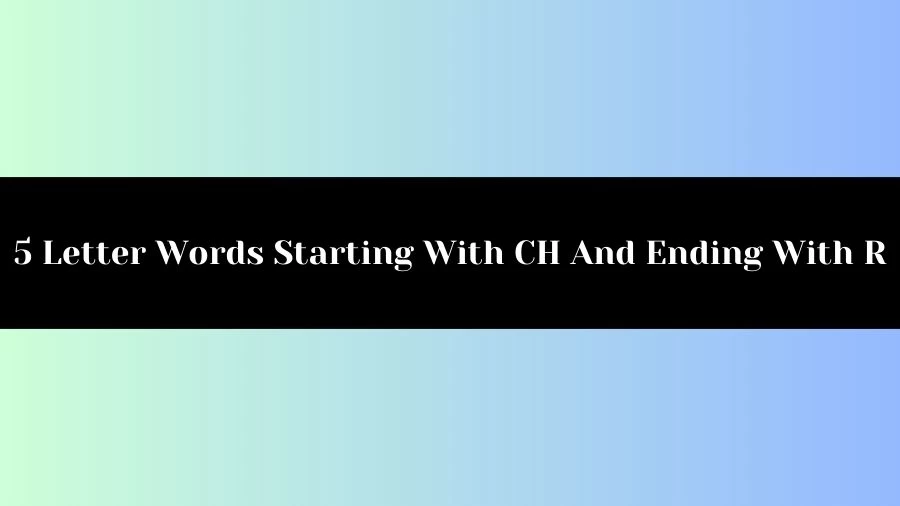 5 Letter Words Starting With CH And Ending With R, List of 5 Letter Words Starting With CH And Ending With R