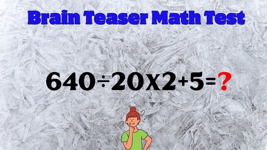 Brain Teaser Math Test: Equate 640÷20x2+5