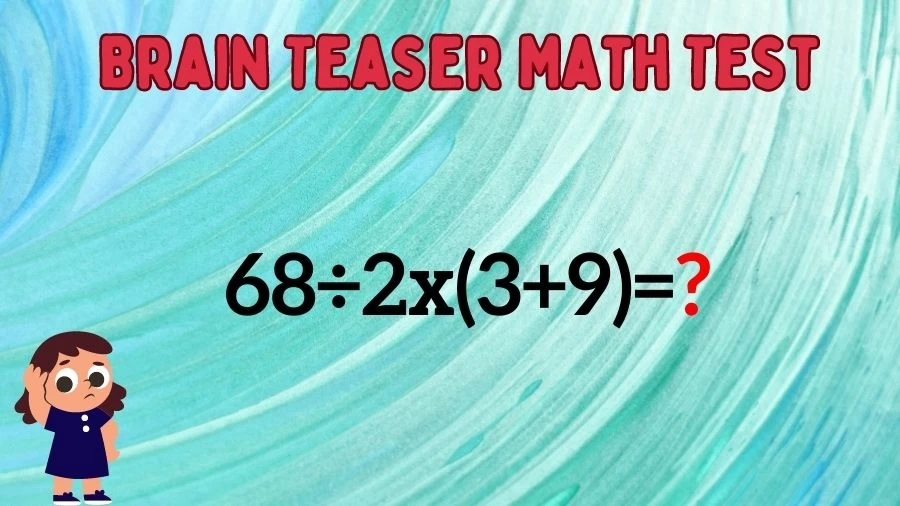 Brain Teaser Speed Math Test: 68÷2x(3+9)=?
