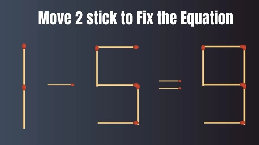 Brain Teaser for IQ Test: 1-5=9 Fix the Equation by Moving 2 Sticks
