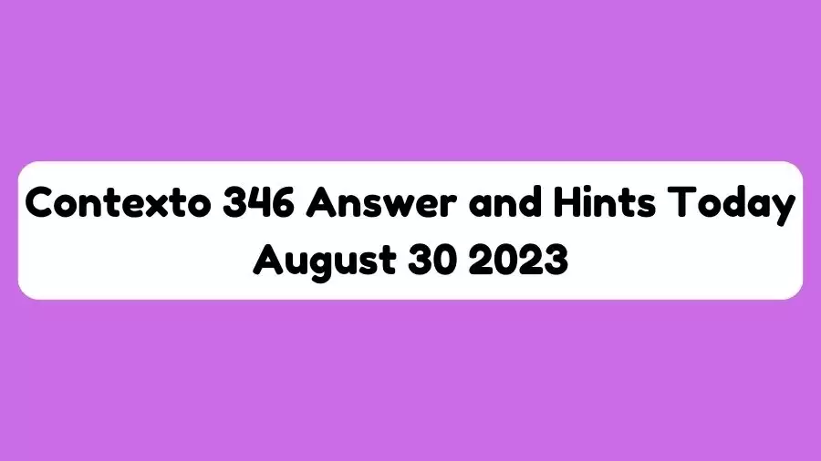 Contexto 346 Answer and Hints Today August 30 2023