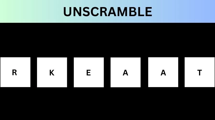 Unscramble RKEAAT Jumble Word Today