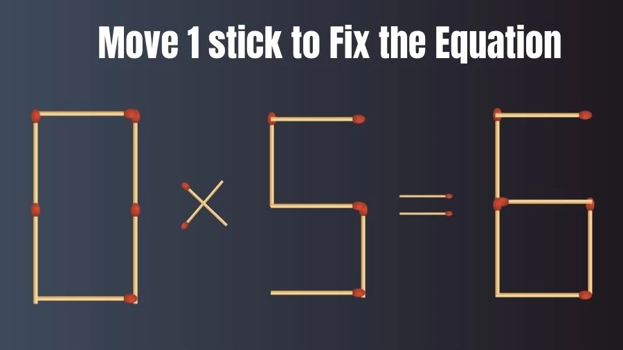Matchstick Brain Test: 0x5=6 Matchstick Puzzle Only Genius Mind Can Solve