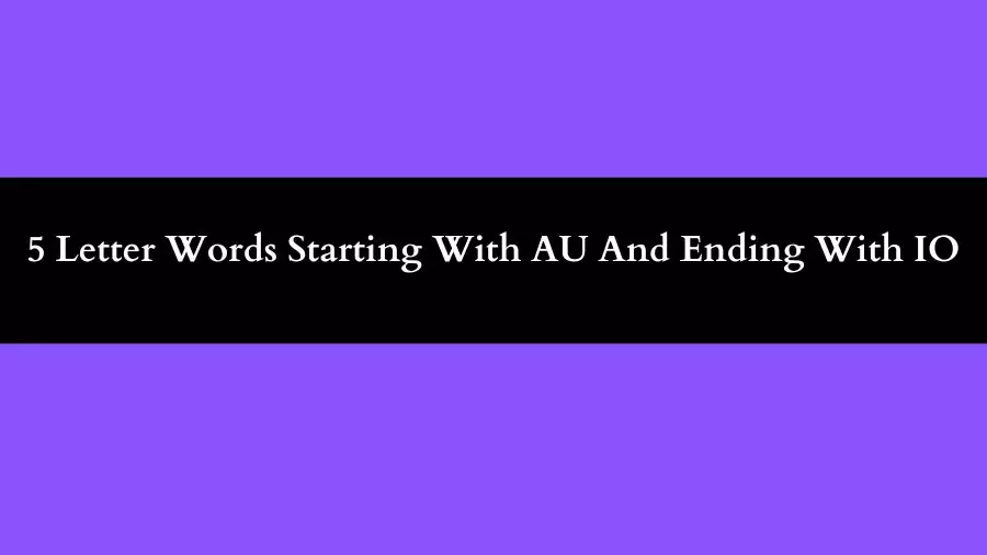 5 Letter Words Starting With AU And Ending With IO, List of 5 Letter Words Starting With AU And Ending With IO