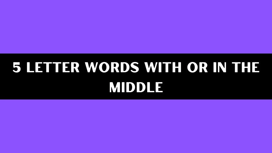 5 Letter Words With OR In The Middle List of 5 Letter Words With OR In The Middle