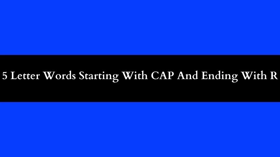 5 Letter Words Starting With CAP And Ending With R, List of 5 Letter Words Starting With CAP And Ending With R