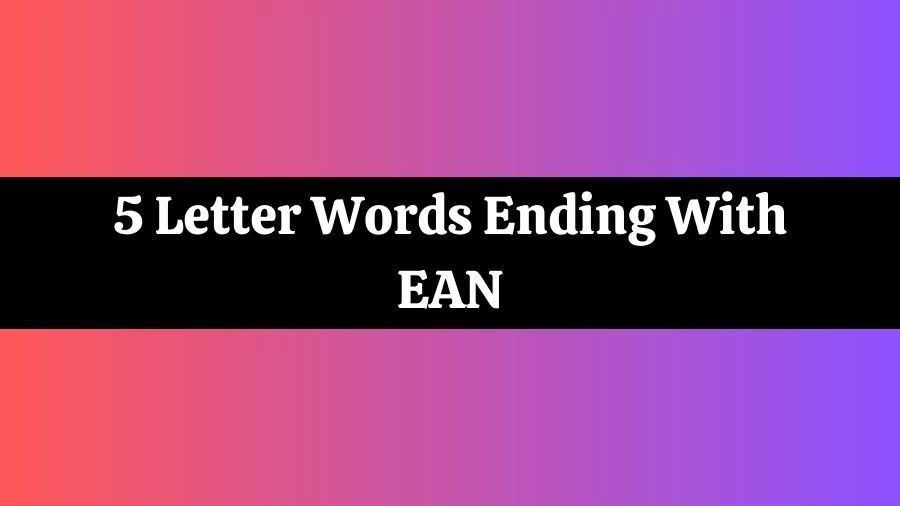 5 Letter Words Ending With EAN, List of 5 Letter Words Ending With EAN