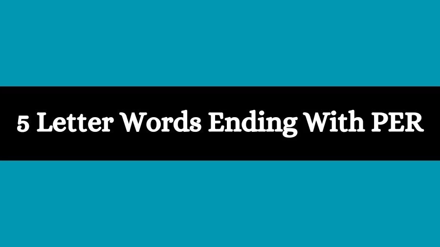 5 Letter Words Ending With PER List of 5 Letter Words Ending With PER