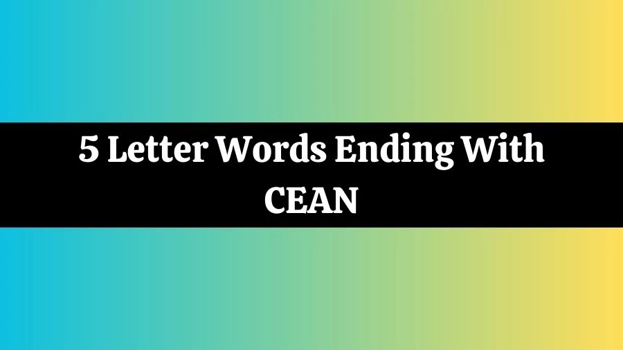 5 Letter Words Ending With CEAN, List of 5 Letter Words Ending With CEAN