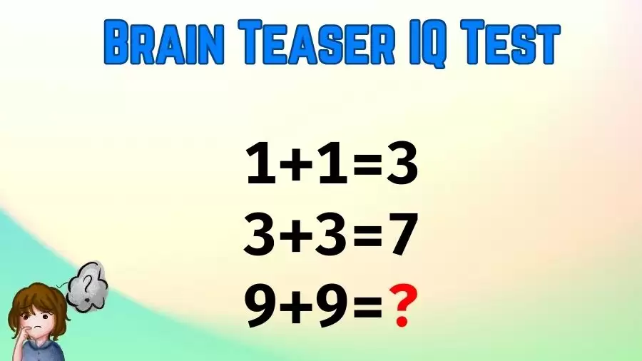 Brain Teaser IQ Test: If 1+1=3, 3+3=7, 9+9=?