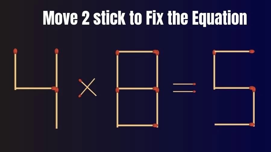 Brain Teaser: 4x8=5 Move 2 Stick To Fix The Equation