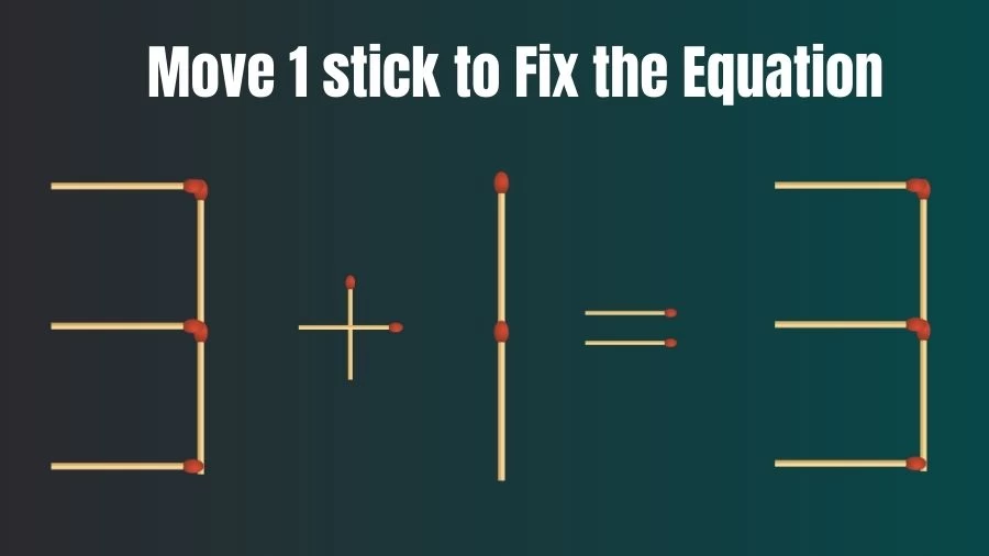 Matchstick Riddle: 3+1=3 Fix The Equation By Moving 1 Stick