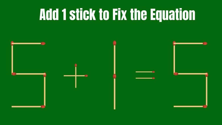 Matchstick Riddle: 5+1=5 Fix The Equation By Adding 1 Stick