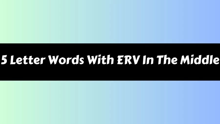 5 Letter Words With ERV In The Middle List of 5 Letter Words With ERV In The Middle