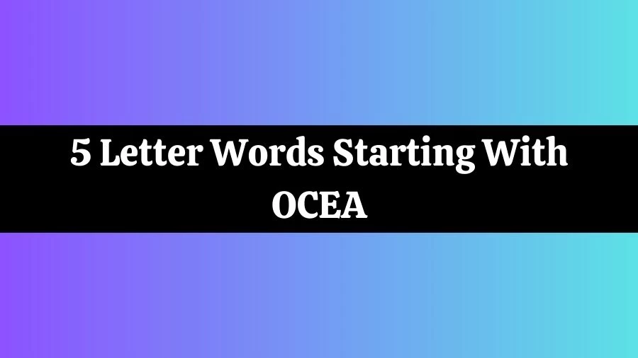 5 Letter Words Starting With OCEA, List of 5 Letter Words Starting With OCEA