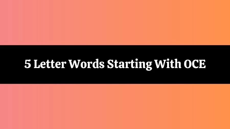 5 Letter Words Starting With OCE, List of 5 Letter Words Starting With OCE