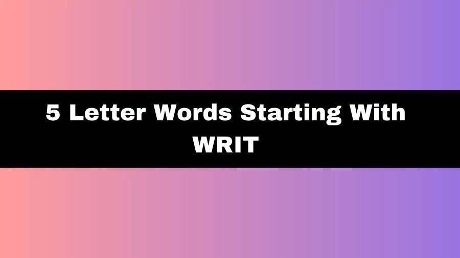 5 Letter Words Starting With WRIT, List of 5 Letter Words Starting With WRIT