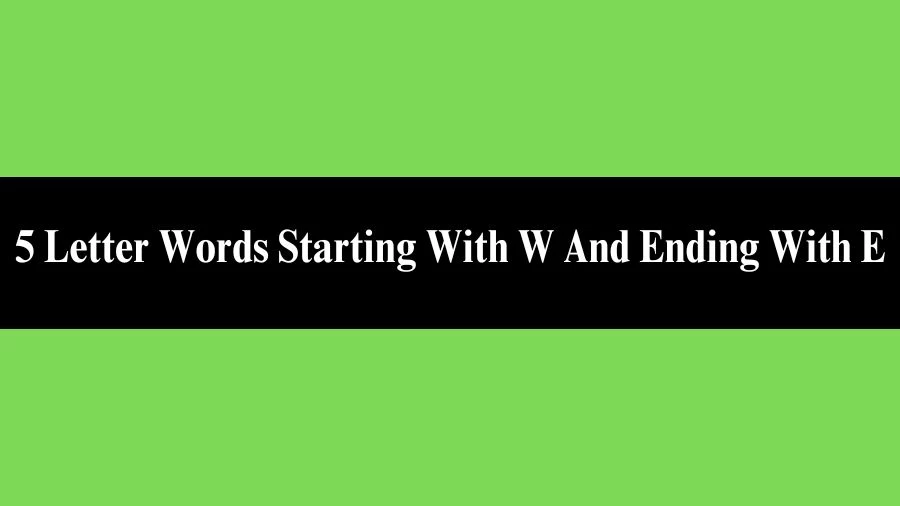 5 Letter Words Starting With W And Ending With E, List of 5 Letter Words Starting With W And Ending With E