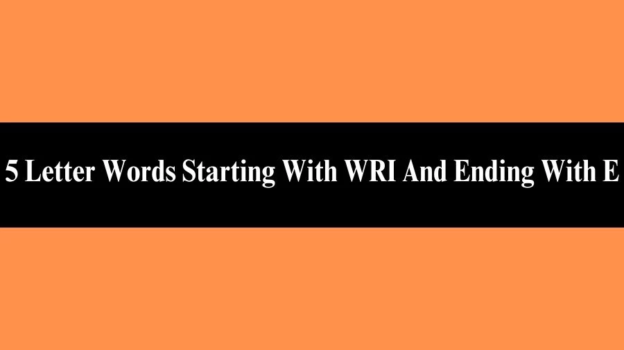 5 Letter Words Starting With WRI And Ending With E, List of 5 Letter Words Starting With WRI And Ending With E