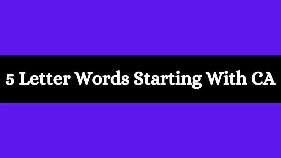 5 Letter Words Starting With CA, List of 5 Letter Words Starting With CA