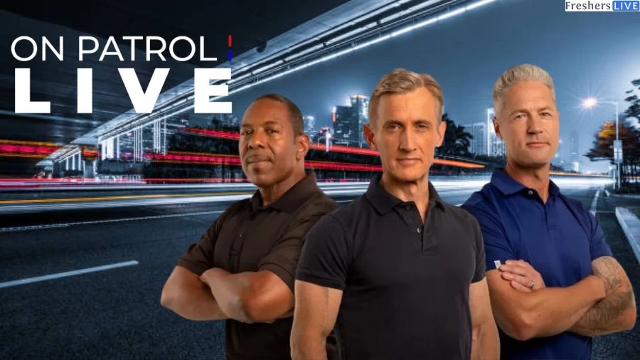 What Happened to On Patrol Live? Is On Patrol Live Tonight? Why is On Patrol Live Not on Tonight? When does On Patrol Live Come on? How do I Watch On Patrol Live?