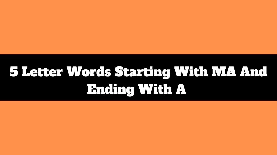 5 Letter Words Starting With MA And Ending With A List of 5 Letter Words Starting With MA And Ending With A