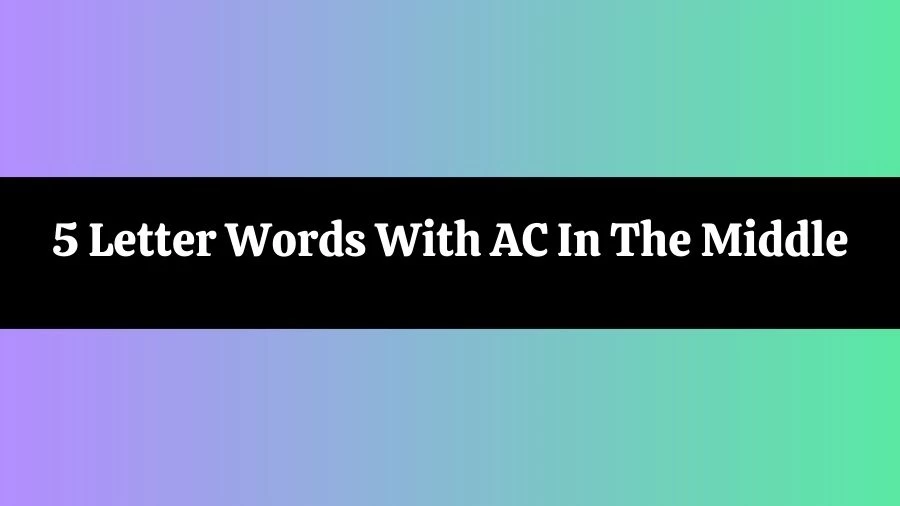 5 Letter Words With AC In The Middle List of 5 Letter Words With AC In The Middle