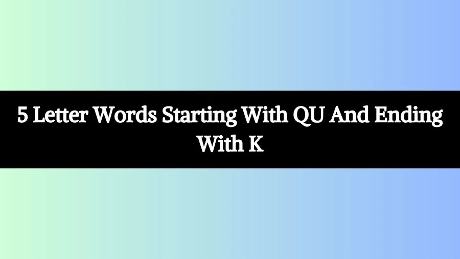 5 Letter Words Starting With QU And Ending With K List of 5 Letter Words Starting With QU And Ending With K