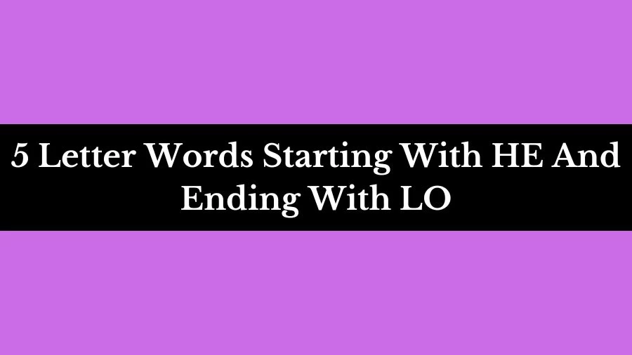 5 Letter Words Starting With HE And Ending With LO List of 5 Letter Words Starting With HE And Ending With LO