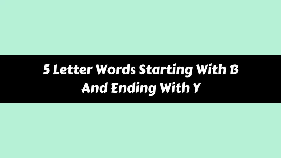 5 Letter Words Starting With B And Ending With Y, List of 5 Letter Words Starting With B And Ending With Y