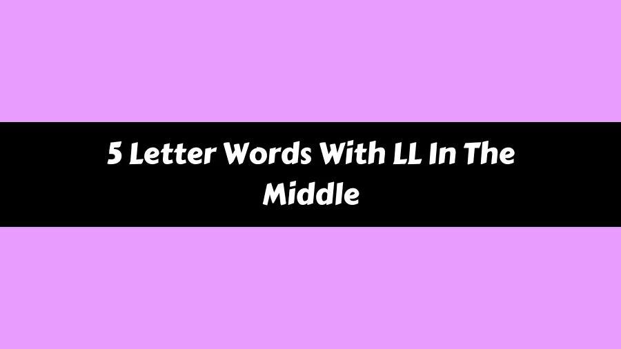 5 Letter Words With LL In The Middle, List of 5 Letter Words With LL In The Middle