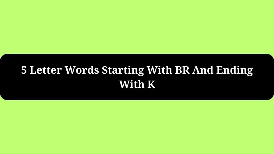 5 Letter Words Starting With BR And Ending With K, List of 5 Letter Words Starting With BR And Ending With