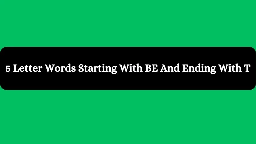 5 Letter Words Starting With BE And Ending With T, List of 5 Letter Words Starting With BE And Ending With T