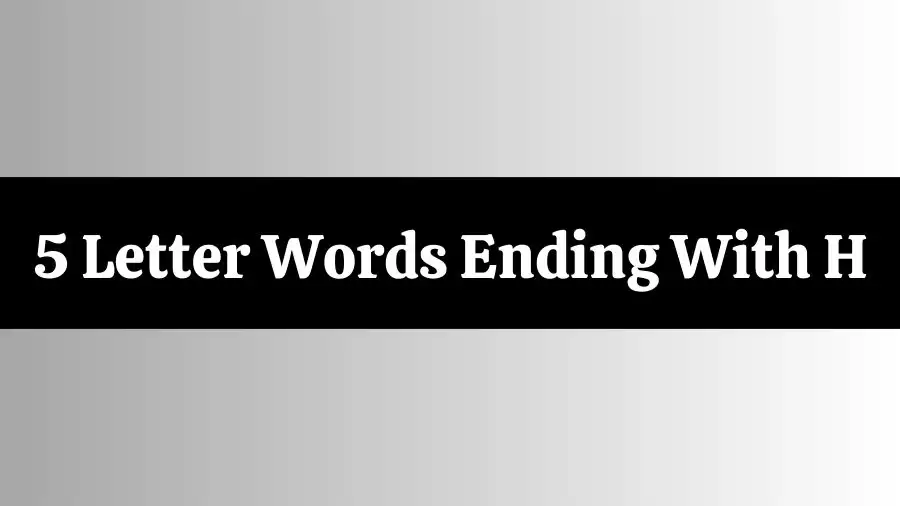 5 Letter Words Ending With H, List of 5 Letter Words Ending With H