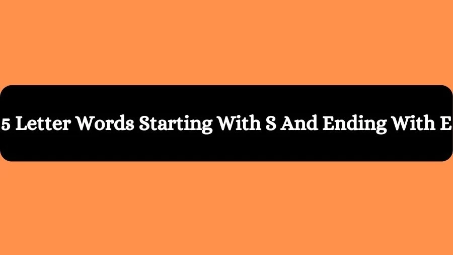 5 Letter Words Starting With S And Ending With E, List of 5 Letter Words Starting With S And Ending With E
