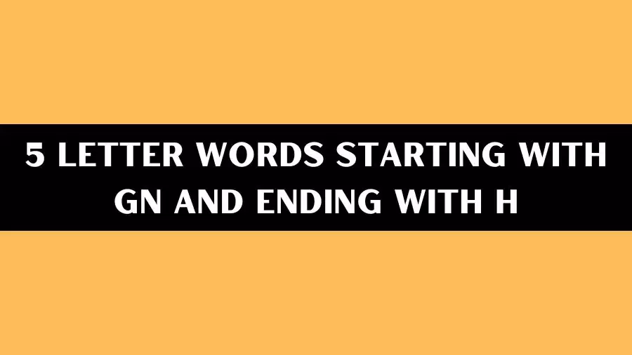 5 Letter Words Starting With GN And Ending With H, List of 5 Letter Words Starting With GN And Ending With H