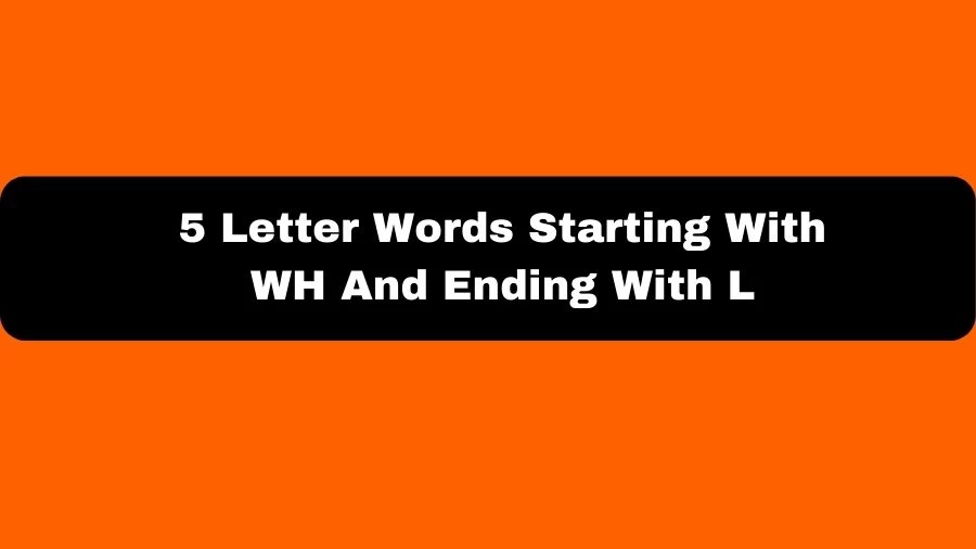 5 Letter Words Starting With WH And Ending With L, List of 5 Letter Words Starting With WH And Ending With L