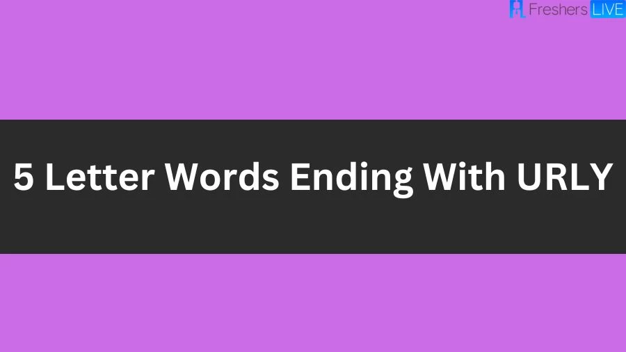 5 Letter Words Ending With URLY, List of 5 Letter Words Ending With URLY