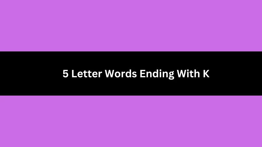 5 Letter Words Ending With K, List of 5 Letter Words Ending With K