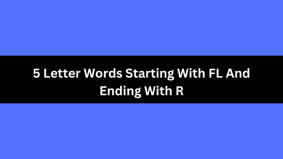 5 Letter Words Starting With FL And Ending With R, List of 5 Letter Words Starting With FL And Ending With R