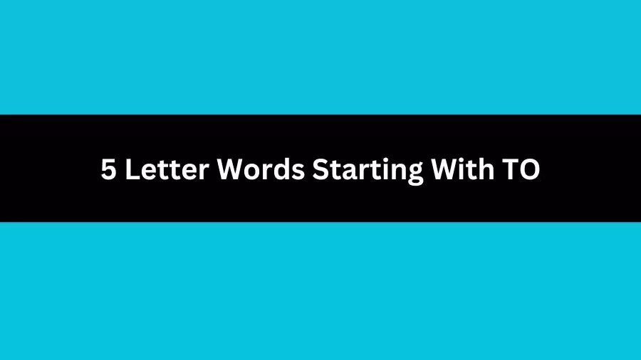 5 Letter Words Starting With TO, List of 5 Letter Words Starting With TO