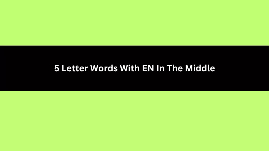 5 Letter Words With EN In The Middle, List of 5 Letter Words With EN In The Middle