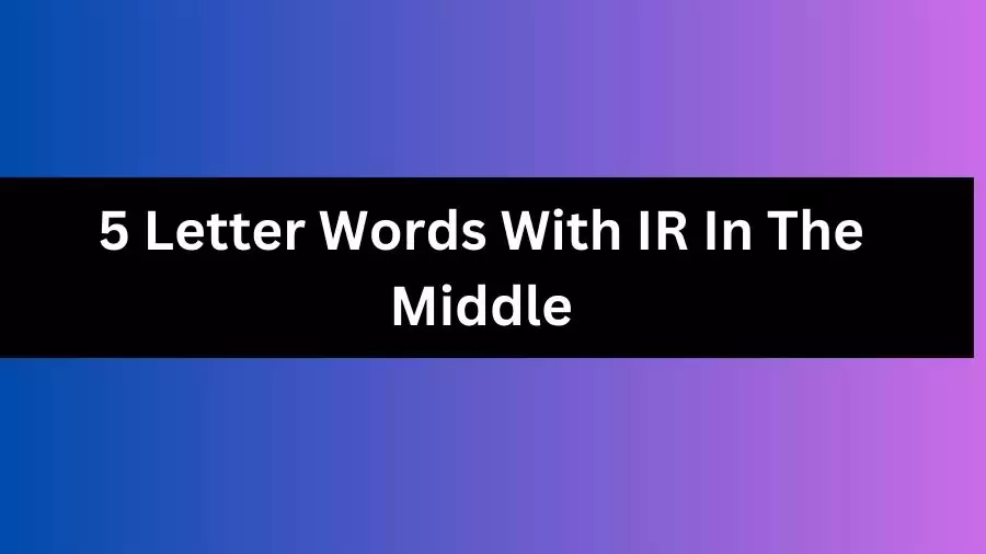 5 Letter Words With IR In The Middle, List of 5 Letter Words With IR In The Middle