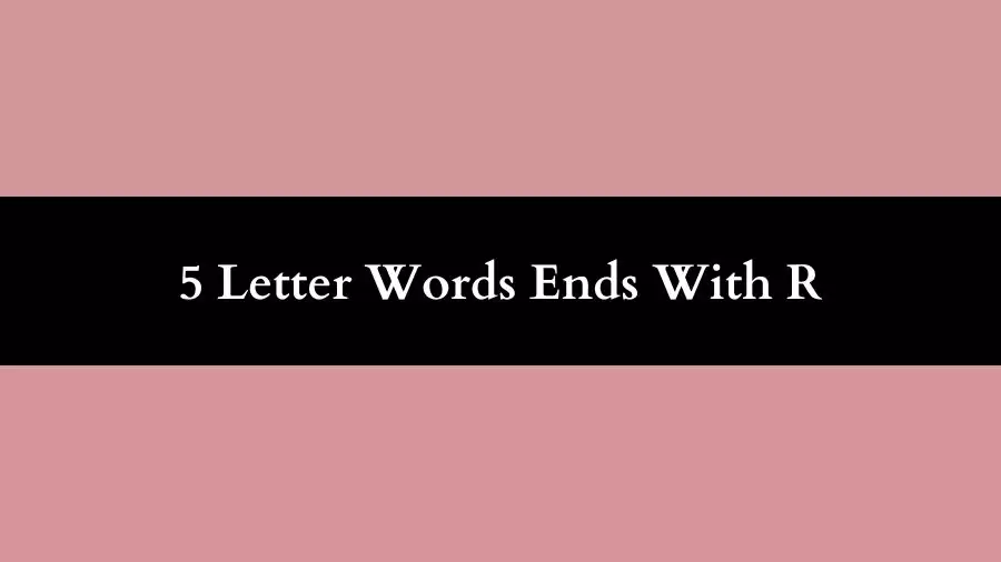 5 Letter Words Ends With R, List of Five Letter Words Ends With R
