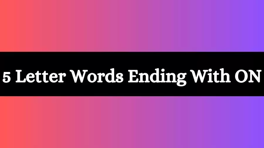 5 Letter Words Ends With ON List of Five Letter Words Ends in ON