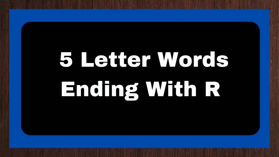 5 Letter Words Ending With R, List of 5 Letter Words Ending With R