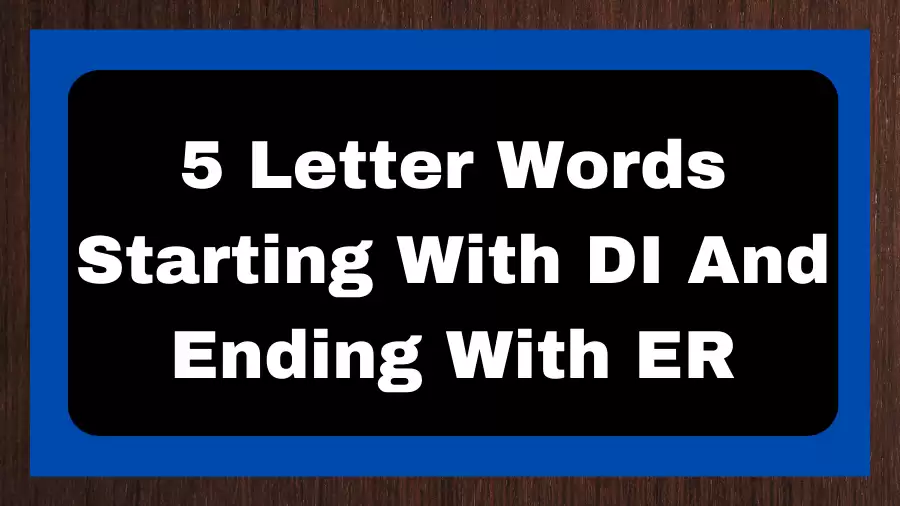 5 Letter Words Starting With DI And Ending With ER