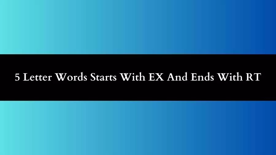 5 Letter Words Starts With EX And Ends With RT All Words List