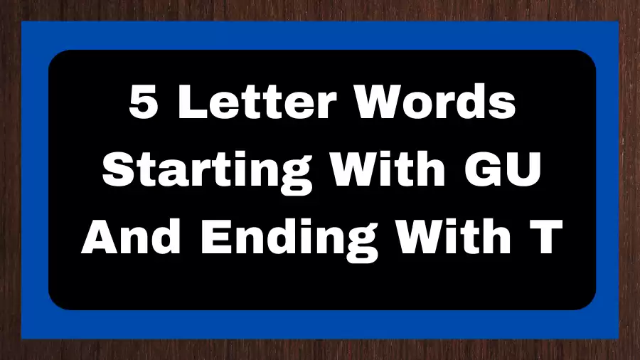 5 Letter Words Starting With GU And Ending With T, List of 5 Letter Words Starting With GU And Ending With T