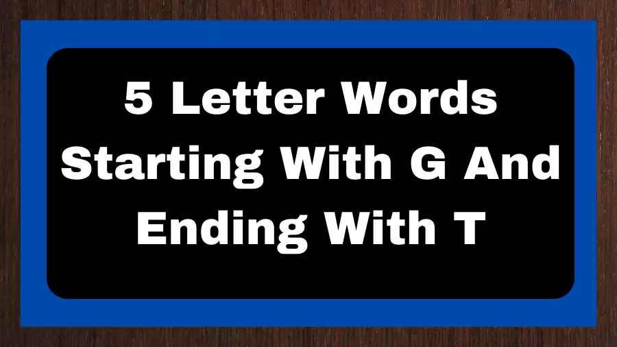 5 Letter Words Starting With G And Ending With T, List of 5 Letter Words Starting With G And Ending With T